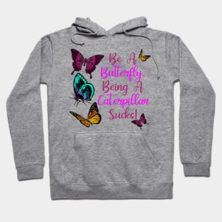 Butterflies Saying Design - Be A Butterfly, Being A Caterpillar Sucks Hoodie